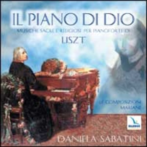 Il Piano di Dio. Musiche sacre e religiose per pianoforte di Liszt. Le composizioni mariane. CD Audio
