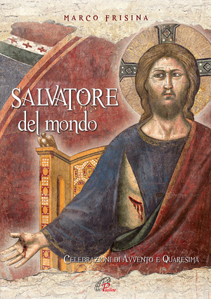 Salvatore del mondo. Celebrazioni di Avvento e Quaresima