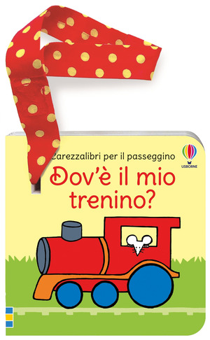 Dov'è il mio trenino? Carezzalibri per il passeggino. Ediz. a colori