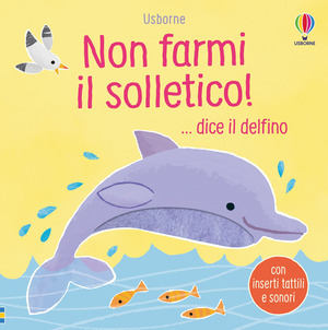 Non farmi il solletico! ...dice il delfino. Ediz. a colori