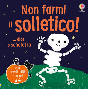 Non farmi il solletico! ...dice lo scheletro. Ediz. a colori