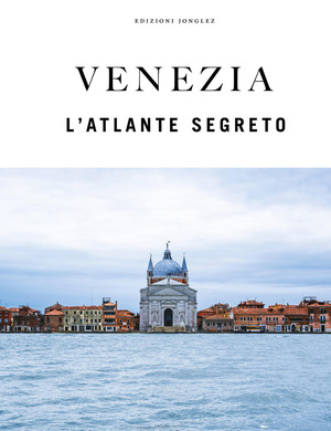 Venezia. L'atlante segreto. Ediz. a colori