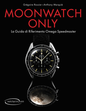 Moonwatch only. La guida di riferimento Omega Speedmaster. Ediz. illustrata