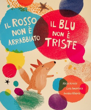 Il rosso non è arrabbiato. Il blu non è triste. Ediz. a colori