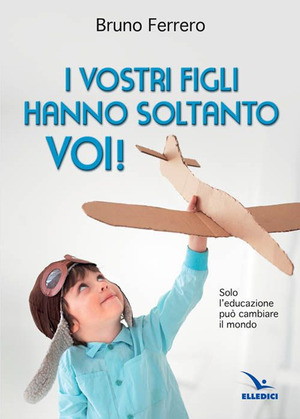 I vostri figli hanno soltanto voi! Solo l'educazione può cambiare il mondo