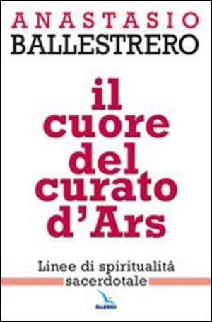 Il cuore del curato d'Ars. Linee di spiritualità sacerdotale