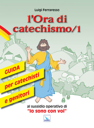 L' ora di catechismo. Guida per catechisti e genitori al sussidio operativo di «Io sono con voi»