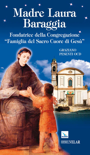 Madre Laura Baraggia. Fondatrice della Congregazione Famiglia del Sacro Cuore di Gesù