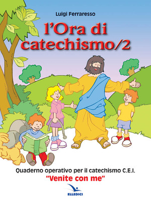 L' ora di catechismo. Quaderno operativo per il catechismo Cei «Venite con me»