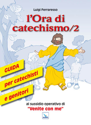L' ora di catechismo. Guida per catechisti e genitori al sussidio operativo di «Venite con me»