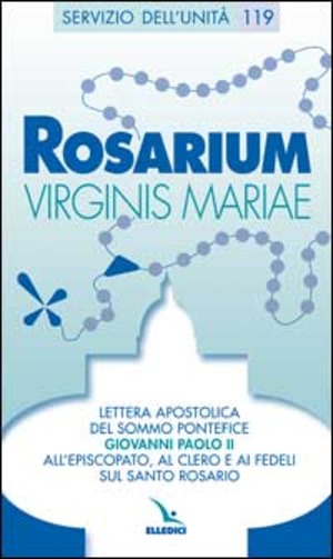 Rosarium virginis Mariae. Lettera apostolica all'episcopato, al clero e ai fedeli sul Santo Rosario