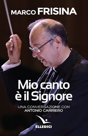 Mio canto è il Signore. Una conversazione con Antonio Carriero