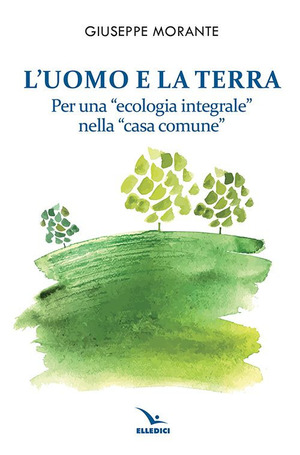 L' uomo e la terra. Per una «ecologia integrale» nella «casa comune»