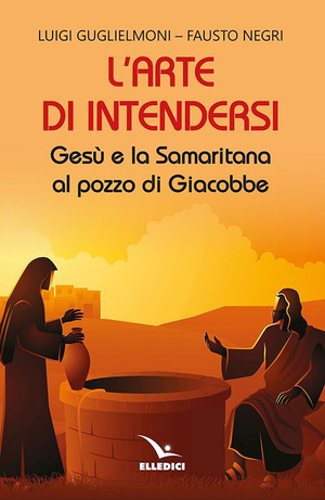 L' arte di intendersi. Gesù e la samaritana al pozzo di Giacobbe