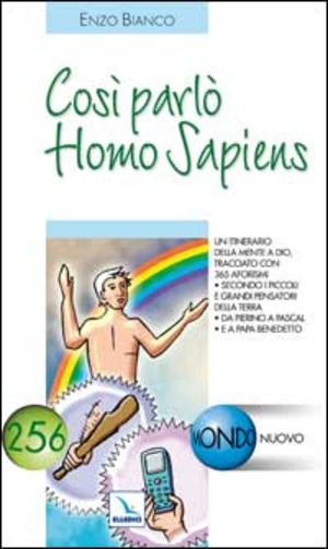 Così parlò Homo Sapiens. Un itinerario della mente a Dio, tracciato con 365 aforismi. secondo i piccoli e grandi pensatori della Terra