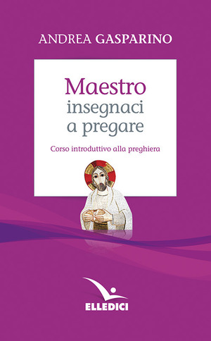 Maestro, insegnaci a pregare. Corso introduttivo alla preghiera