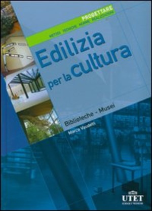 Edilizia per la cultura. Progettare. Metodi, tecniche, norme, realizzazioni. Ediz. illustrata