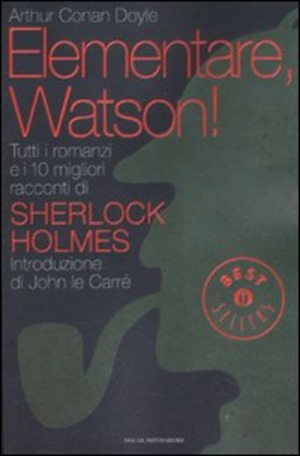 Elementare, Watson! Tutti i romanzi e i 10 migliori racconti di Sherlock Holmes