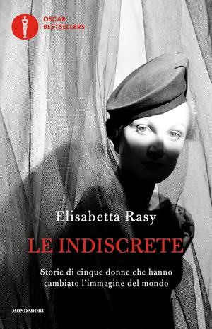 Le indiscrete. Storie di cinque donne che hanno cambiato l'immagine del mondo Le indiscrete. Storie di cinque donne che hanno cambiato l'immagine del mondo