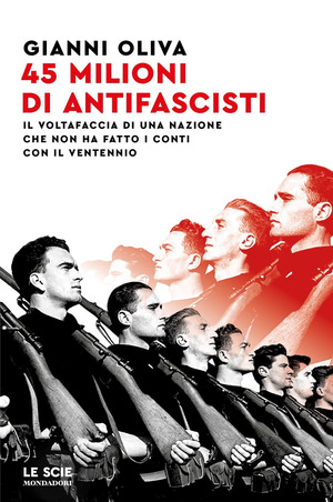 45 milioni di antifascisti. Il voltafaccia di una nazione che non ha fatto i conti con il Ventennio 45 milioni di antifascisti. Il voltafaccia di una nazione che non ha fatto i conti con il Ventennio