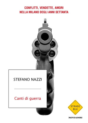 Canti di guerra. Conflitti, vendette, amori nella Milano degli anni Settanta Canti di guerra. Conflitti, vendette, amori nella Milano degli anni Settanta