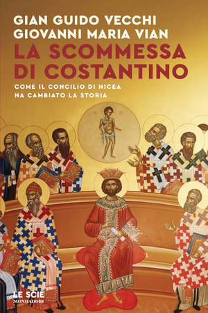 La scommessa di Costantino. Come il Concilio di Nicea ha cambiato la storia