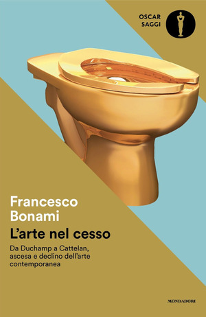 L' arte nel cesso. Da Duchamp a Cattelan, ascesa e declino dell'arte contemporanea