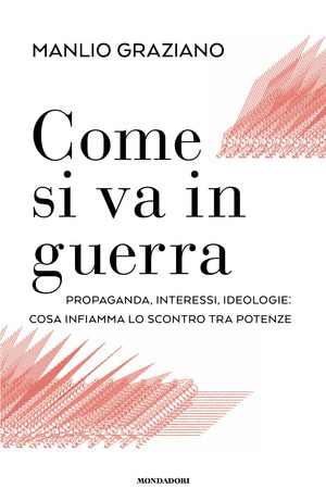 Come si va in guerra. Propaganda, interessi, ideologie: cosa infiamma lo scontro tra potenze