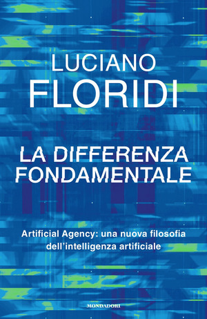 La differenza fondamentale. Artificial Agency: una nuova filosofia dell'intelligenza artificiale