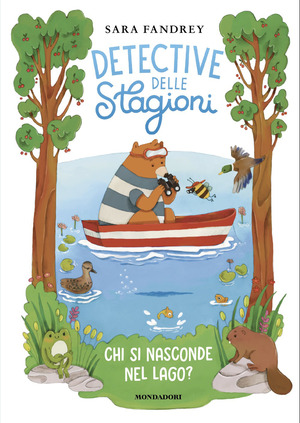 Chi si nasconde nel lago? Detective delle stagioni. Ediz. illustrata