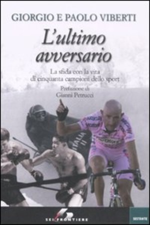 L' ultimo avversario. La sfida con la vita di cinquanta campioni dello sport