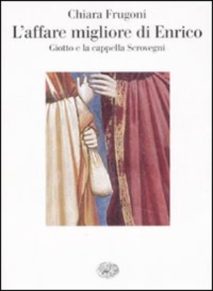 L' affare migliore di Enrico. Giotto e la cappella Scrovegni. Ediz. illustrata