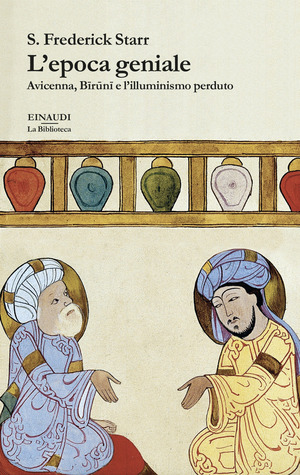 L' epoca geniale. Avicenna, Biruni e l’illuminismo perduto