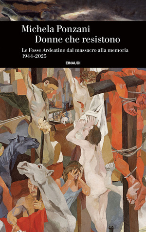 Donne che resistono. Le Fosse Ardeatine dal massacro alla memoria (1944-2025) Donne che resistono. Le Fosse Ardeatine dal massacro alla memoria (1944-2025)