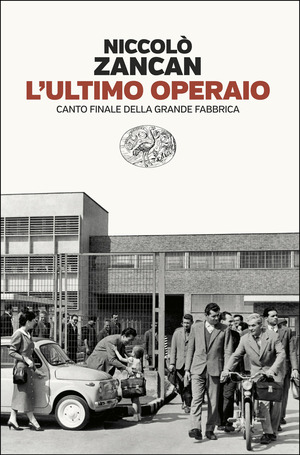 L' ultimo operaio. Canto finale della grande fabbrica