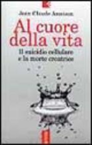 Al cuore della vita. Il suicidio cellulare e la morte creatrice
