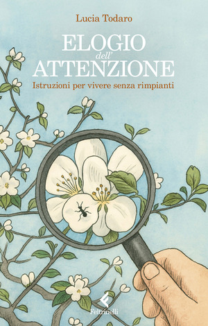 Elogio dell'attenzione. Istruzioni per vivere senza rimpianti