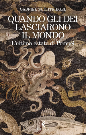 Quando gli dèi lasciarono il mondo. L'ultima estate di Pompei