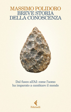 Breve storia della conoscenza. Dal fuoco all’AI: come l'uomo ha imparato a cambiare il mondo