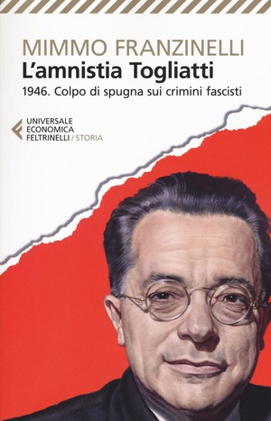 L' Amnistia Togliatti. 1946. Colpo di spugna sui crimini fascisti