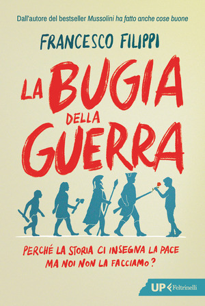 La bugia della guerra. Perché la Storia ci insegna la pace ma noi non la facciamo?