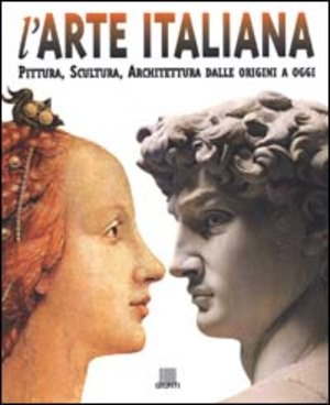 L' arte italiana. Pittura, scultura, architettura dalle origini a oggi. Ediz. illustrata