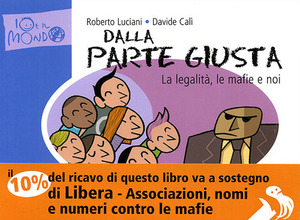 Dalla parte giusta. La legalità, le mafie e noi. Ediz. illustrata