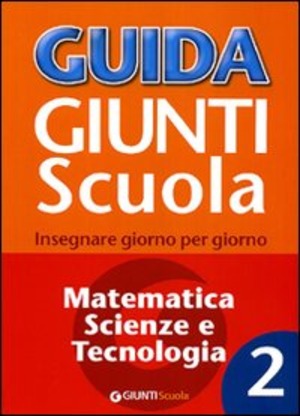 Guida Giunti scuola. Insegnare giorno per giorno. Matematica, scienze e tecnologia