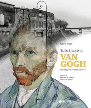 Sulle tracce di Van Gogh. Un viaggio sui luoghi dell'arte. Ediz. a colori