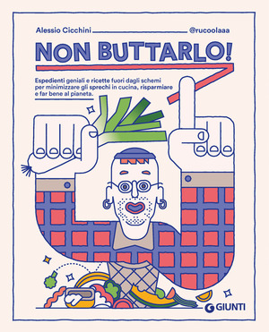 Non buttarlo! Espedienti geniali e ricette fuori dagli schemi per minimizzare gli sprechi in cucina, risparmiare e far bene al pianeta Non buttarlo! Espedienti geniali e ricette fuori dagli schemi per minimizzare gli sprechi in cucina, risparmiare e far bene al pianeta