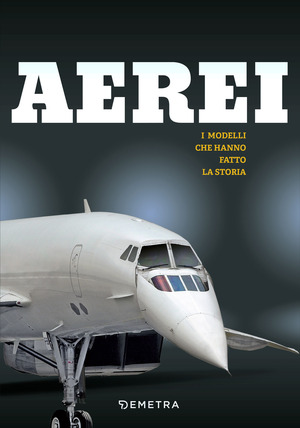 Aerei. I modelli che hanno fatto la storia. Ediz. a colori
