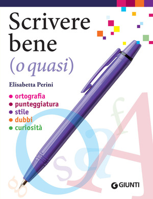 Scrivere bene (o quasi). Ortografia, punteggiatura, stile, dubbi, curiosità