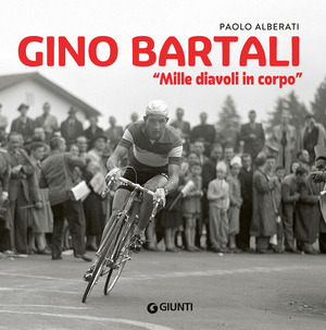 Gino Bartali. «Mille diavoli in corpo»
