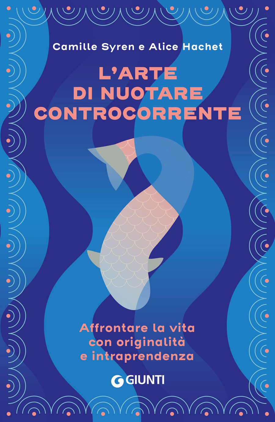L' arte di nuotare controcorrente. Affrontare la vita con originalità e intraprendenza